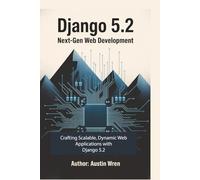 Django 5.2: Next-Gen Web Development: Crafting Scalable, Dynamic Web Applications with Django 5.2