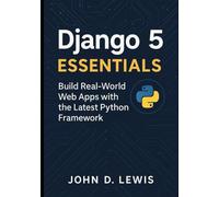 Django 5 Essentials: Build Real-World Web Apps with the Latest Python Framework