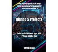 Django 5 Projects: Build Real-World Web Apps with Python, Step by Step
