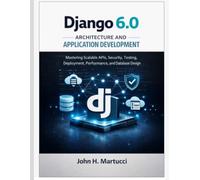Django 6.0 Architecture and Application Development: Mastering Scalable APIs, Security, Testing, Deployment, Performance, and Database Design (Professional Embedded Systems Guides)