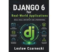 Django 6 for Real-World Applications: Build, Scale, and Deploy Like a Professional (Modern Software Engineering Series)