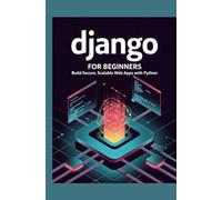 Django for Beginners: Build Secure, Scalable Web Apps with Python
