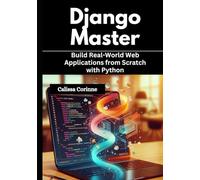 Django Mastery: Build Real-World Web Applications from Scratch with Python