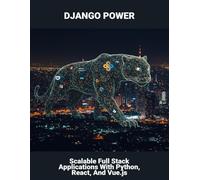 Django Power: Scalable Full Stack Applications With Python, React, And Vue.Js