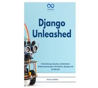 DJANGO UNLEASHED: Entwicklung robuster, skalierbarer Webanwendungen mit Python, Django und JavaScript