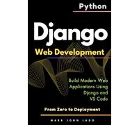 Django Web Development with Python: From Zero to Deployment - Build Modern Web Applications Using Django and VS Code