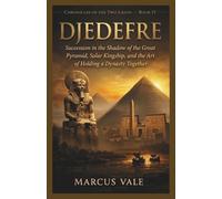 Djedefre: Succession in the Shadow of the Great Pyramid, Solar Kingship, and the Art of Holding a Dynasty Together (Chronicles Of The Two Lands)