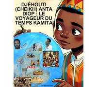 Djéhouti (Cheikh) Anta Diop : Le Voyageur du Temps Kamita