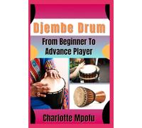 Djembe Drum From Beginner To Advance Player: Exploring Indigenous Beat Traditions: Charting A Journey Of Sonic Innovation