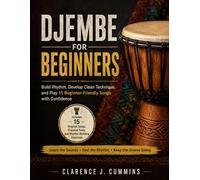 DJEMBE FOR BEGINNERS: Build Rhythm, Develop Clean Technique, and Play 15 Beginner-Friendly Songs with Confidence