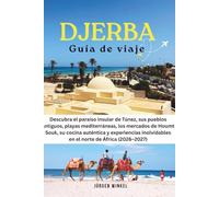 DJERBA Guía De Viaje: Descubriendo el paraíso insular de Túnez, pueblos antiguos, playas mediterráneas, mercados Houmt Souk, cocina auténtica y ... inolvidables en el norte de África 2026-2027
