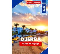 Djerba Guide de voyage 2026: Découvrez l'île paradisiaque de Tunisie : plages, souks, histoire et aventures dans le désert