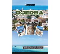 Djerba Reiseführer 2026: Eine mediterrane Insel in Tunesien mit sonnenverwöhnten Stränden, weiß getünchten Dörfern, alten Souks und zeitlosem nordafrikanischem Erbe am Rande der Sahara