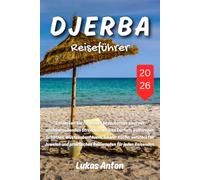 Djerba Reiseführer 2026: Entdecken Sie Tunesiens bezaubernde Insel mit atemberaubenden Stränden, antiken Dörfern, kulturellen Schätzen, ... praktischen Reiserouten für jeden Reisenden.