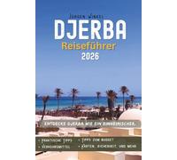 Djerba Reiseführer 2026: Tunesiens Inselparadies, lte Dörfer, Mittelmeerstrände, Houmt Souk-Märkte, authentische Küche und unvergessliche Erlebnisse in Nordafrika 2026-2027 entdecken