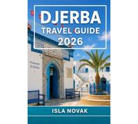 DJERBA Travel Guide 2026-2027: A First-Time Traveler’s Guide To Beaches, Houmt Souk, Djerbahood, El Ghriba, Guellala, Island Culture, Desert Day Trips, And Easy Djerba Itineraries