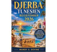 DJERBA TUNESIEN REISEFÜHRER 2026: VERSTECKTE SCHÄTZE, KULTUR, REISEROUTEN, STRÄNDE, SAHARA-ABENTEUER UND BUDGETTIPPS FÜR ERSTBESUCHER