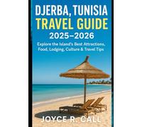 Djerba, Tunisia Travel Guide 2025-2026: Explore the Island’s Best Attractions, Food, Lodging, Culture & Travel Tips
