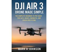 DJI Air 3 drone made simple: The complete beginner to pro guide for safe, smart, cinematic, and crash free flying