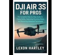 DJI Air 3S for Pros: The Complete Step-by-Step Guide to Flying Safely, Capturing Stunning Shots, and Mastering Advanced Techniques (Camera and Video Recording Guide)