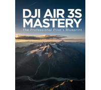 DJI Air 3S Mastery: The Professional Pilot’s Blueprint: Unlock hidden features, capture cinematic footage, and master aerial cinematography from beginner to expert