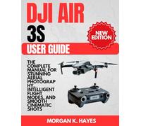 DJI Air 3S User Guide: The Complete Manual for Stunning Aerial Photography, Intelligent Flight Modes, and Smooth Cinematic Shots