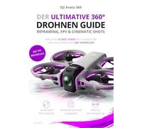 DJI Avata 360 - Der ultimative 360° Drohnen Guide - Reframing, FPV & Cinematic Shots: Vom Flug zum fertigen Film - inklusive 10 Shot-Ideen mit ... für Einsteiger, Fortgeschrittene & Profis)