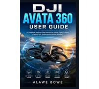 DJI Avata 360 User Guide: A Complete Step-by-Step Manual for Setup, Flight Control, Camera Use, and Practical Drone Mastery