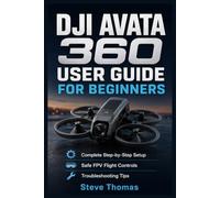 DJI Avata 360 User Guide for Beginners: Complete Step-by-Step Setup, Safe FPV Flight Controls, 8K HDR Video, RC Motion 3, Obstacle Sensing, Battery Care, Firmware Updates and Troubleshooting Tips.