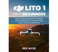 DJI Lito 1 User Guide for Beginners: Step-by-Step Setup, Flight Techniques, Camera Settings, and Troubleshooting Tips for Stunning Aerial Shots