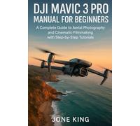 DJI MAVIC 3 PRO MANUAL FOR BEGINNERS: A Complete Guide to Aerial Photography and Cinematic Filmmaking with Step-by-Step Tutorials