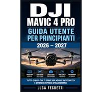 DJI Mavic 4 Pro Guida Utente per Principianti 2026 - 2027: Configurazione Completa, Modalità di Volo Intelligenti, Fotografia Aerea e Risoluzione dei Problemi