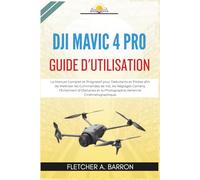 DJI Mavic 4 Pro Guide d'Utilisation: Le Manuel Complet et Progressif pour Débutants et Pilotes afin de Maîtriser les Commandes de Vol, les Réglages ... et la Photographie Aérienne Cinématographique