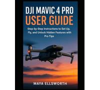 DJI Mavic 4 Pro User Guide: Step-by-Step Instructions to Set Up, Fly, and Unlock Hidden Features with Pro Tips (Camera and Video Recording Guide)
