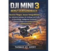 DJI MINI 3 BENUTZERHANDBUCH: Cleverer fliegen, besser fotografieren: Der ultimative Leitfaden für Anfänger und Profis zu Einrichtung, intelligenten ... und atemberaubender Luftbildfotografie