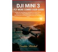 DJI Mini 3 fly more combo user guide: A Step-By-Step Beginner Handbook on Setup, Aerial Maneuvers, Video Optimization, Smart Features, Safe Operation, and Quick Problem Fixes for First-Time Pilots
