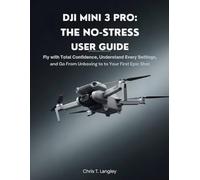 DJI Mini 3 Pro: The No-Stress User Guide: Fly with Total Confidence, Understand Every Setting, and Go From Unboxing to Your First Epic Shot