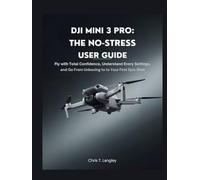 DJI Mini 3 Pro: The No-Stress User Guide: Fly with Total Confidence, Understand Every Setting, and Go From Unboxing to Your First Epic Shot