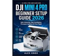 DJI Mini 4 Pro Beginner Setup Guide 2026: Safe Unboxing, App Installation, Firmware Updates & First Flight (DJI Mini 4 Pro User Guide 2026 Book 1) ... Connectivity Issues & Reliable Flying)