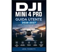 DJI Mini 4 Pro Guida Utente 2026-2027: Impostazioni, Funzionalità e Risoluzione dei Problemi per Foto e Video Aerei di Livello Professionale
