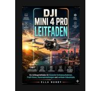 DJI MINI 4 PRO LEITFADEN: Ein Anfängerleitfaden für filmische Drohnenaufnahmen, Profifilme, Kameraeinstellungen und vertikale Videoinhalte