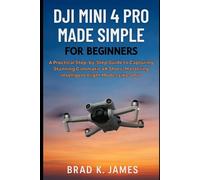 DJI Mini 4 Pro Made Simple for Beginners: A Practical Step-by-Step Guide to Capturing Stunning Cinematic 4K Shots, Mastering Intelligent Flight Modes Like a Pro (Videos and Cameras Guides)