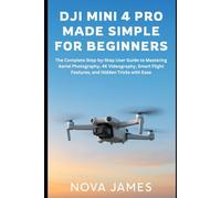 DJI Mini 4 Pro Made Simple for Beginners: The Complete Step-by-Step User Guide to Mastering Aerial Photography, 4K Videography, Smart Flight Features, ... with Ease (Camera and Video Recording Tools)