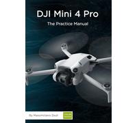DJI Mini 4 Pro - The Practice Manual: Color Version