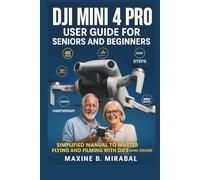 DJI Mini 4 Pro User Guide for Seniors and Beginners: Simplified Manual to Master Flying and Filming with DJI’s Mini Drone. (Technology Made Simple for Seniors and Beginners)