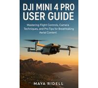 DJI Mini 4 Pro User Guide: Mastering Flight Controls, Camera Techniques, and Pro Tips for Breathtaking Aerial Content