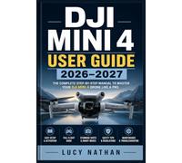 DJI Mini 4 User Guide 2026-2027: The Complete Beginner-to-Advanced Manual for Flying, Camera Control,Intelligent Modes, and Aerial Footage Mastery