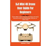 DJI Mini 4K Drone User Guide For Beginners: Master Flight, Capture Stunning 4K Footage and Unlock the Power of 4K Aerial Photography with Easy-to-Follow Steps