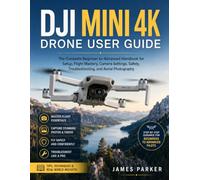 DJI Mini 4K Drone User Guide: The Complete Beginner-to-Advanced Handbook for Setup, Flight Mastery, Camera Settings, Safety, Troubleshooting, and Aerial Photography