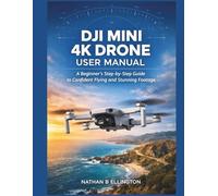DJI MINI 4K DRONE USER MANUAL: A Beginner’s Step-by-Step Guide to Confident Flying and Stunning Footage